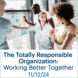 The Totally Responsible Organization: Working Better Together; November 12, 2024