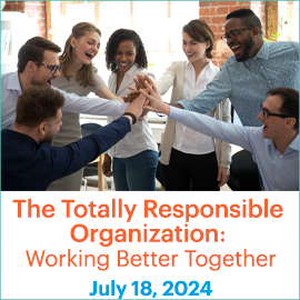 The Totally Responsible Organization: Working Better Together; July 18, 2024