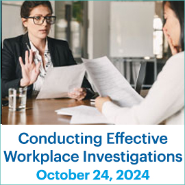 Conducting Effective Workplace Investigations; October 24, 2024