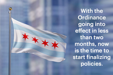 chicago flag with callout text: With the Ordinance going into effect in less than two months, now is the time to start finalizing policies. 