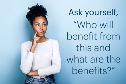 woman standing against wall with questioning and thoughtful on her face; callout text: Ask yourself, “Who will benefit from this and what are the benefits?”